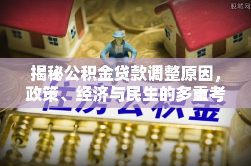 浦东揭秘公积金贷款调整原因，政策、经济与民生的多重考量