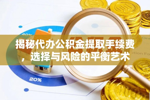 浦东揭秘代办公积金提取手续费，选择与风险的平衡艺术