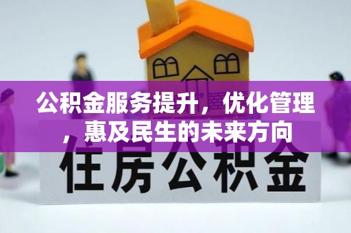 浦东公积金服务提升，优化管理，惠及民生的未来方向
