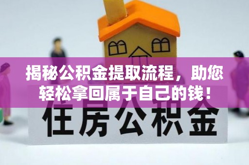 浦东揭秘公积金提取流程，助您轻松拿回属于自己的钱！