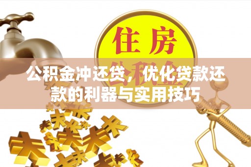 浦东公积金冲还贷，优化贷款还款的利器与实用技巧