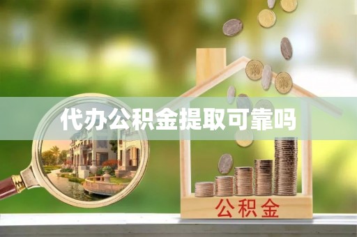 浦东代办公积金提取可靠吗