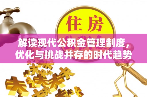 浦东解读现代公积金管理制度，优化与挑战并存的时代趋势