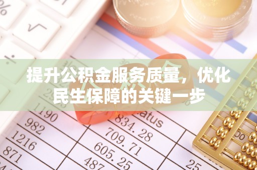浦东提升公积金服务质量，优化民生保障的关键一步