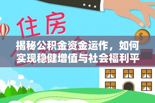 浦东揭秘公积金资金运作，如何实现稳健增值与社会福利平衡